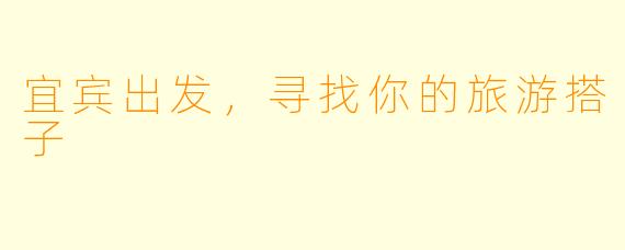 宜宾出发，寻找你的旅游搭子