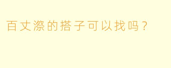 百丈漈的搭子可以找吗？  