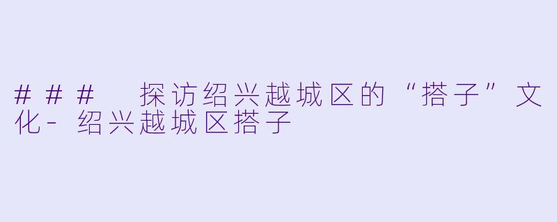 ### 探访绍兴越城区的“搭子”文化
