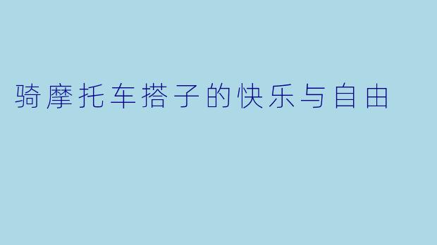 骑摩托车搭子的快乐与自由