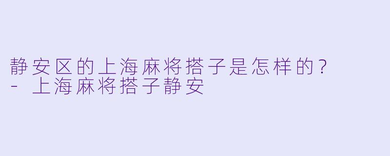 静安区的上海麻将搭子是怎样的?