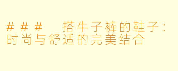 ### 搭牛子裤的鞋子:时尚与舒适的完美结合