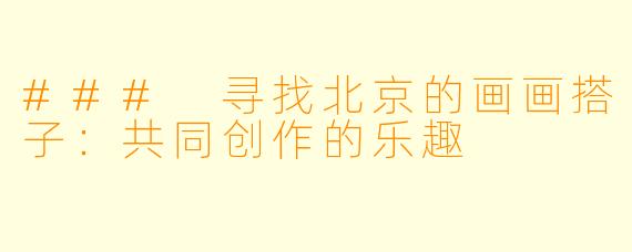 ### 寻找北京的画画搭子：共同创作的乐趣
