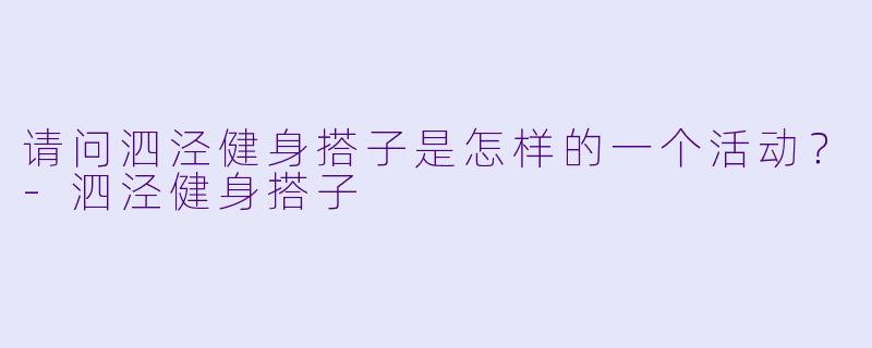 请问泗泾健身搭子是怎样的一个活动?