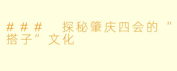 ### 探秘肇庆四会的“搭子”文化