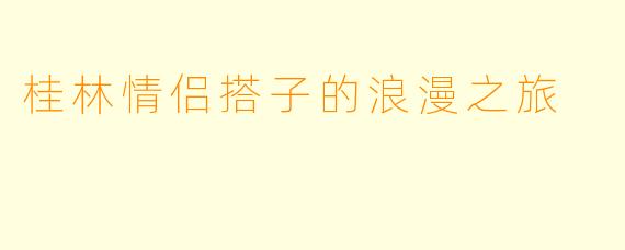 桂林情侣搭子的浪漫之旅