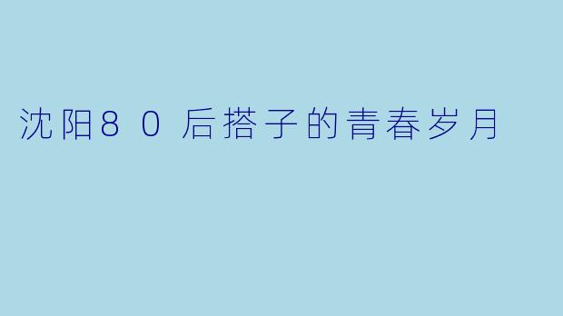 沈阳80后搭子的青春岁月