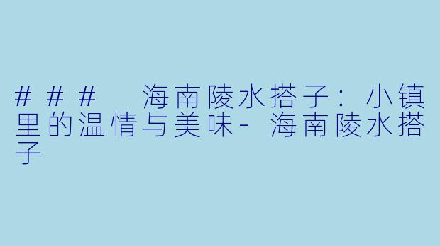 ### 海南陵水搭子:小镇里的温情与美味