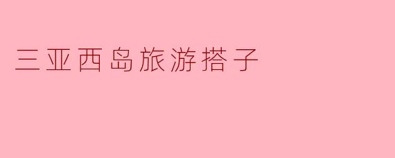 三亚西岛旅游搭子