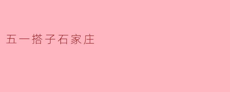 五一搭子石家庄