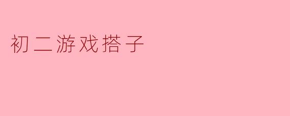 初二游戏搭子