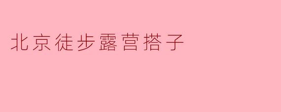 北京徒步露营搭子