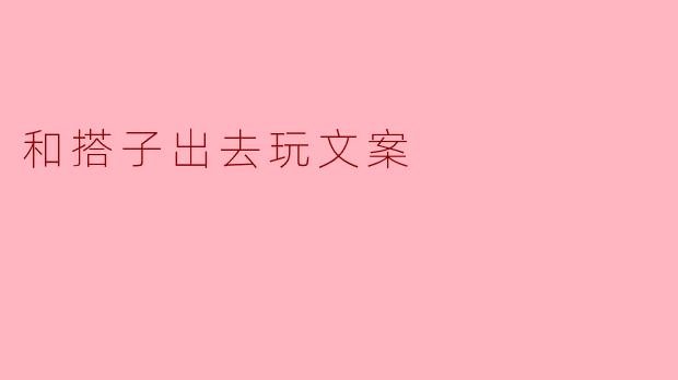 和搭子出去玩文案