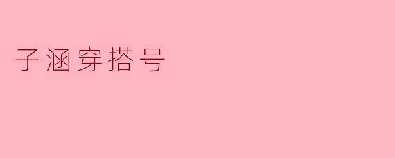 ### 子涵穿搭号:打造你的时尚秘籍