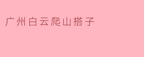 广州白云山适合初学者攀登吗？  