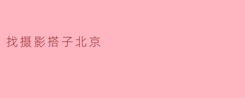 找摄影搭子北京