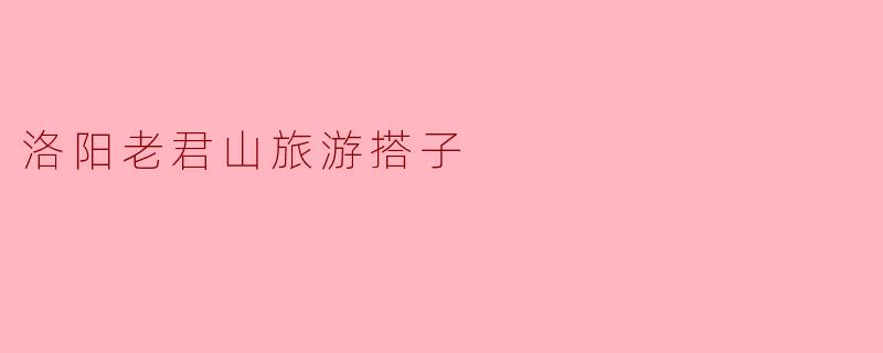 洛阳老君山有什么值得一看的景点,适合跟旅游搭子一起游玩吗?**