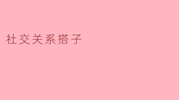 什么是社交关系搭子?** **
