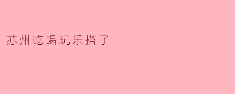 苏州吃喝玩乐搭子