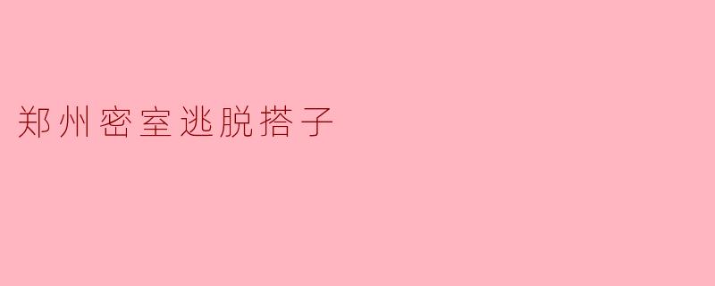 郑州密室逃脱搭子