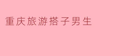 重庆旅游搭子男生