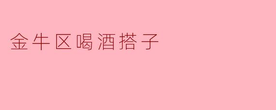 金牛区喝酒搭子