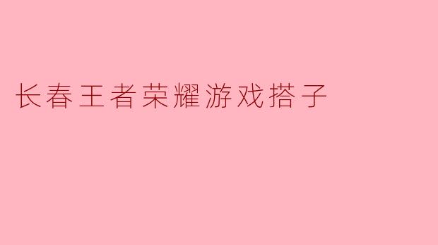 长春的“王者荣耀”游戏搭子——虚拟世界中的真实友谊