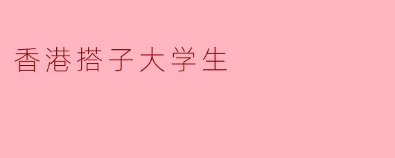 香港搭子大学生