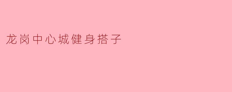 携手共进,龙岗中心城健身搭子的魅力与意义