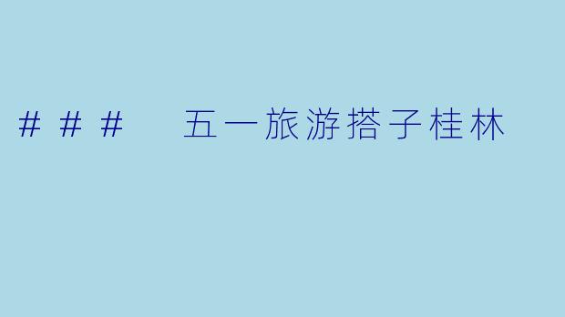 ### 五一旅游搭子桂林
