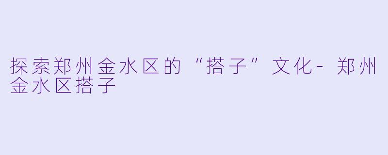 探索郑州金水区的“搭子”文化