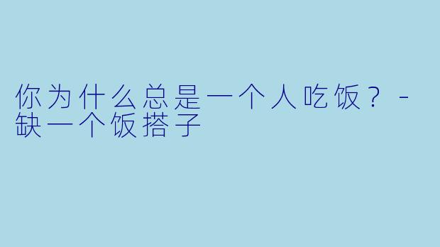 你为什么总是一个人吃饭？