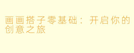 画画搭子零基础：开启你的创意之旅