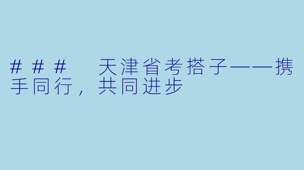 ### 天津省考搭子——携手同行，共同进步