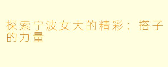 探索宁波女大的精彩：搭子的力量