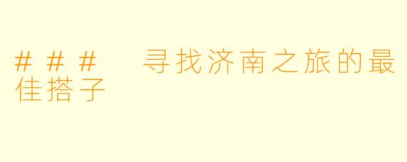 ### 寻找济南之旅的最佳搭子