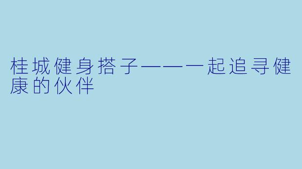 桂城健身搭子——一起追寻健康的伙伴