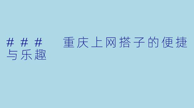 ### 重庆上网搭子的便捷与乐趣