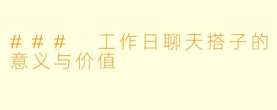 ### 工作日聊天搭子的意义与价值