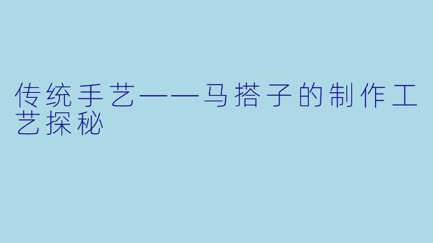 传统手艺——马搭子的制作工艺探秘