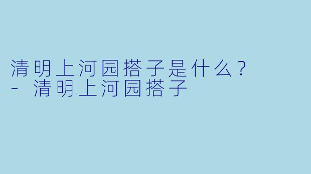 清明上河园搭子是什么？  