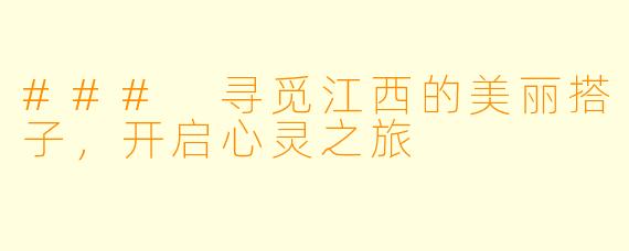 ### 寻觅江西的美丽搭子，开启心灵之旅