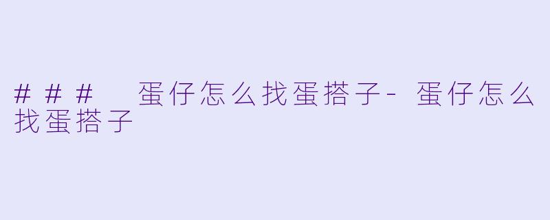 ### 蛋仔怎么找蛋搭子-蛋仔怎么找蛋搭子