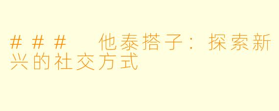 ### 他泰搭子:探索新兴的社交方式