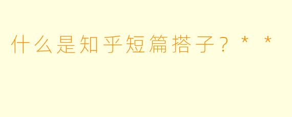 什么是知乎短篇搭子？**