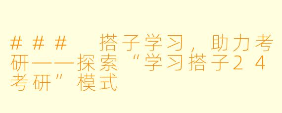 ### 搭子学习，助力考研——探索“学习搭子24考研”模式