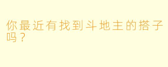 你最近有找到斗地主的搭子吗？  