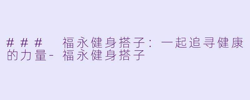 ### 福永健身搭子：一起追寻健康的力量-福永健身搭子