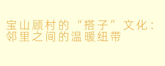 宝山顾村的“搭子”文化：邻里之间的温暖纽带