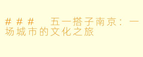 ### 五一搭子南京：一场城市的文化之旅
